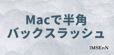Macで半角バックスラッシュを打つ方法【option要らず】